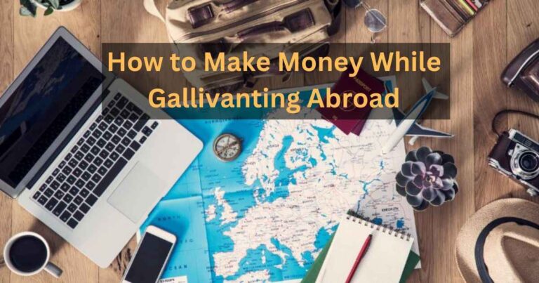 How to Make Money While Gallivanting Abroad